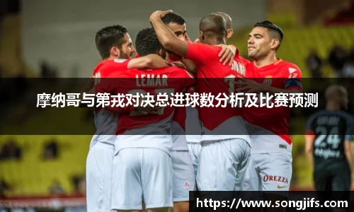 摩纳哥与第戎对决总进球数分析及比赛预测