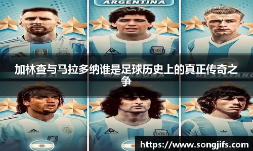 加林查与马拉多纳谁是足球历史上的真正传奇之争